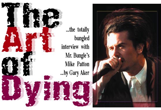 The Art of Dying -- the totally bungled interview with Mr. Bungle's Mike Patton -- by Gary Aker