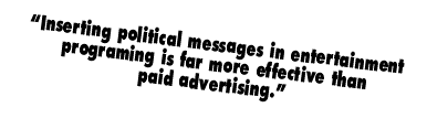 Inserting political messages in entertainment  is far more effective than paid advertising.'